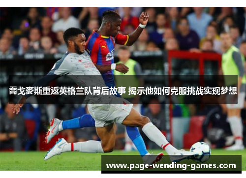 喬戈麥斯重返英格兰队背后故事 揭示他如何克服挑战实现梦想