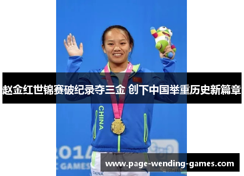 赵金红世锦赛破纪录夺三金 创下中国举重历史新篇章