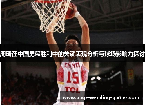 周琦在中国男篮胜利中的关键表现分析与球场影响力探讨
