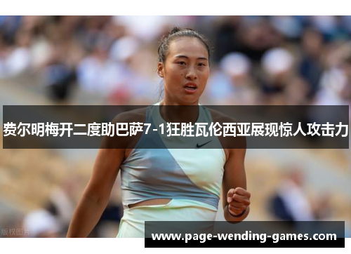 费尔明梅开二度助巴萨7-1狂胜瓦伦西亚展现惊人攻击力