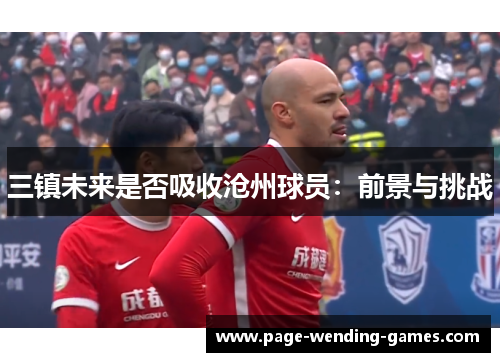 三镇未来是否吸收沧州球员：前景与挑战