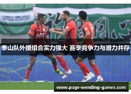 泰山队外援组合实力强大 赛季竞争力与潜力并存