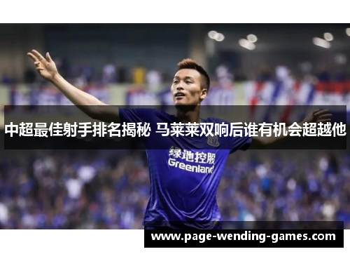 中超最佳射手排名揭秘 马莱莱双响后谁有机会超越他