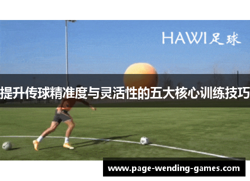 提升传球精准度与灵活性的五大核心训练技巧