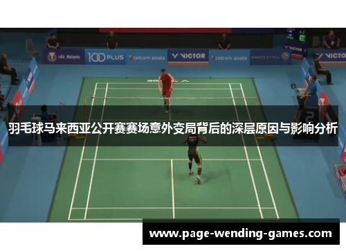 羽毛球马来西亚公开赛赛场意外变局背后的深层原因与影响分析