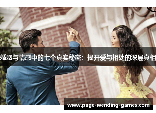婚姻与情感中的七个真实秘密：揭开爱与相处的深层真相