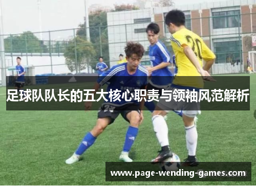 足球队队长的五大核心职责与领袖风范解析