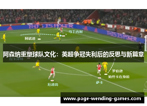 阿森纳重塑球队文化：英超争冠失利后的反思与新篇章