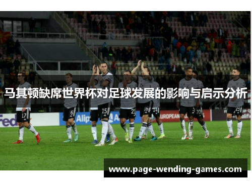 马其顿缺席世界杯对足球发展的影响与启示分析