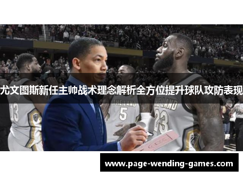 尤文图斯新任主帅战术理念解析全方位提升球队攻防表现