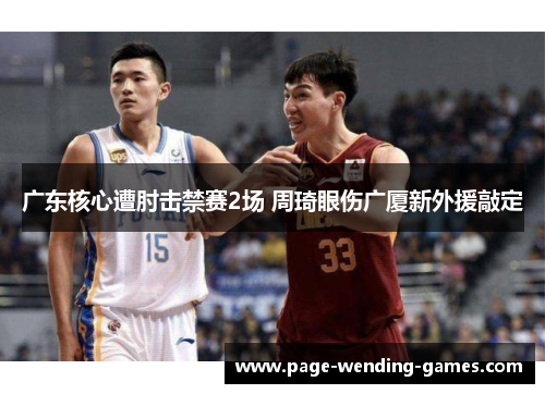 广东核心遭肘击禁赛2场 周琦眼伤广厦新外援敲定
