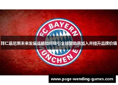 拜仁慕尼黑未来发展战略如何吸引全球赞助商加入并提升品牌价值 拜仁慕尼黑未来发展战略如何吸引全球赞助商加入并提升品牌价值