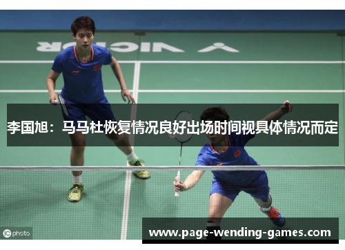 李国旭:马马杜恢复情况良好出场时间视具体情况而定 李国旭:马马杜恢复情况良好出场时间视具体情况而定
