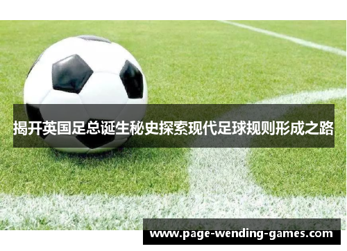 揭开英国足总诞生秘史探索现代足球规则形成之路