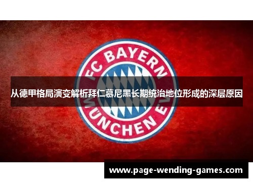 从德甲格局演变解析拜仁慕尼黑长期统治地位形成的深层原因