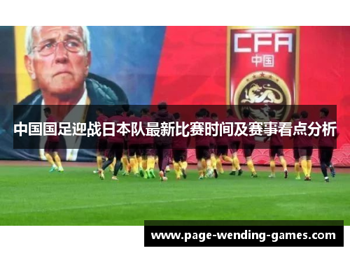中国国足迎战日本队最新比赛时间及赛事看点分析