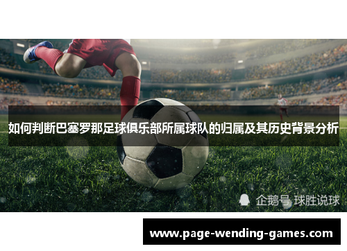 如何判断巴塞罗那足球俱乐部所属球队的归属及其历史背景分析