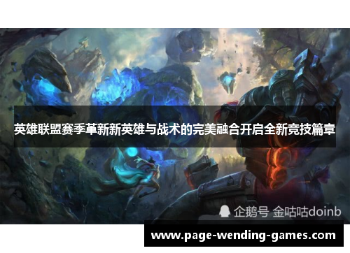 英雄联盟赛季革新新英雄与战术的完美融合开启全新竞技篇章 英雄联盟赛季革新新英雄与战术的完美融合开启全新竞技篇章