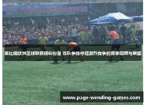 莱比锡欧洲足球联赛精彩纷呈 各队争锋夺冠激烈竞争的赛季回顾与展望