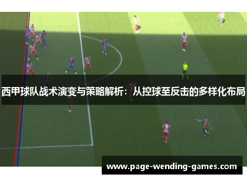 西甲球队战术演变与策略解析：从控球至反击的多样化布局