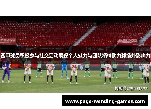 西甲球员积极参与社交活动展现个人魅力与团队精神助力球场外影响力