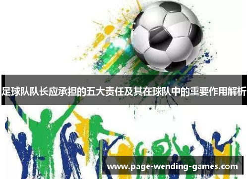 足球队队长应承担的五大责任及其在球队中的重要作用解析 足球队队长应承担的五大责任及其在球队中的重要作用解析