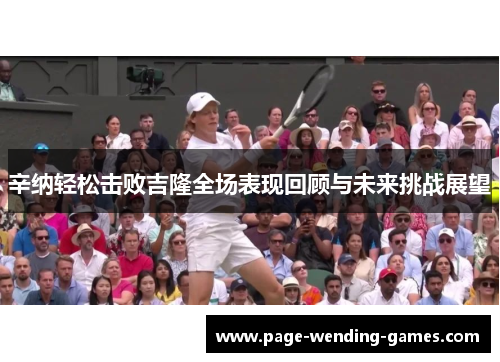 辛纳轻松击败吉隆全场表现回顾与未来挑战展望