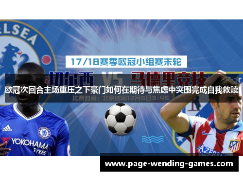 欧冠次回合主场重压之下豪门如何在期待与焦虑中突围完成自我救赎