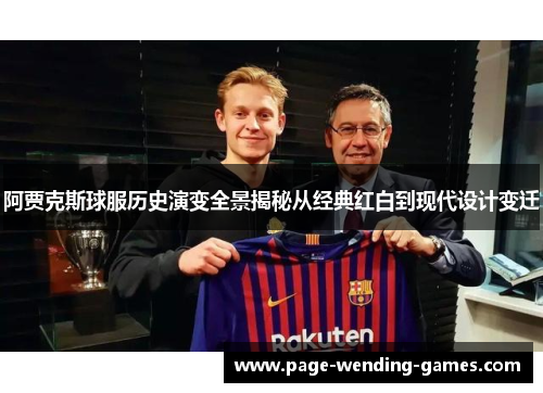 阿贾克斯球服历史演变全景揭秘从经典红白到现代设计变迁 阿贾克斯球服历史演变全景揭秘从经典红白到现代设计变迁