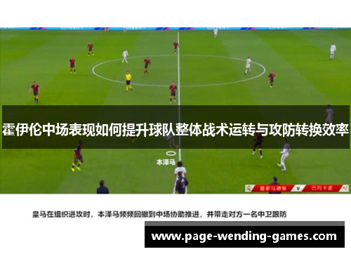 霍伊伦中场表现如何提升球队整体战术运转与攻防转换效率